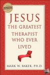 Baker, Mark W. - Jesus, the Greatest Therapist Who Ever Lived