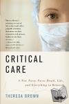 Brown, Theresa - Critical Care - A New Nurse Faces Death, Life, and Everything in Between