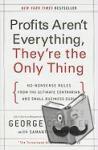 Cloutier, George - Profits Aren't Everything, They're the Only Thing - No-Nonsense Rules from the Ultimate Contrarian and Small Business Guru