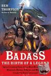 Thompson, Ben - Badass: The Birth of a Legend - Spine-Crushing Tales of the Most Merciless Gods, Monsters, Heroes, Villains, and Mythical Creatures Ever Envisioned