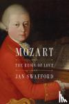Swafford, Jan - Mozart - The Reign of Love