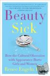 Engeln, Renee, PhD - Beauty Sick - How the Cultural Obsession with Appearance Hurts Girls and Women