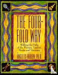Arrien, Angeles - Four Fold Way - Walking the Paths of the Warrior, Teacher, Healer, and Visionary