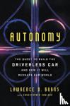 Lawrence D. Burns, Christopher Shulgan - Autonomy - The Quest to Build the Driverless Car-And How It Will Reshape Our World
