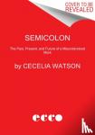 Watson, Cecelia - Semicolon - The Past, Present, and Future of a Misunderstood Mark