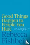 Fishbein, Rebecca - Good Things Happen to People You Hate