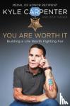 Carpenter, Kyle, Yaeger, Don - You Are Worth It - Building a Life Worth Fighting For