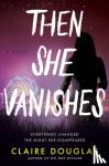 Douglas, Claire - Then She Vanishes