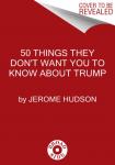 Hudson, Jerome - 50 Things They Don't Want You to Know About Trump