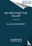 Sharkey, Alix - My Brother the Killer - How a Boy Became a Murderer