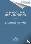 Runyan, Aimie K. - The School for German Brides - A Novel of World War II