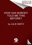 Smith, Dr. Julie - WHY HAS NOBODY TOLD ME THIS BEFORE?