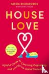 Richardson, Patric, Miller, Karin - House Love - A Joyful Guide to Cleaning, Organizing, and Loving the Home You're In