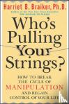 Braiker, Harriet - Who's Pulling Your Strings?: How to Break the Cycle of Manipulation and Regain Control of Your Life - How To Break The Cycle of Manipulation And Regain Control Of Your Life