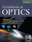 Bass, Michael, DeCusatis, Casimer, Enoch, Jay, Lakshminarayanan, Vasudevan - Handbook of Optics, Third Edition Volume V: Atmospheric Optics, Modulators, Fiber Optics, X-Ray and Neutron Optics - Atmospheric Optics, Modulators, Fiber Optics, X-ray and Neutron Optic