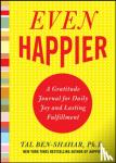 Ben-Shahar, Tal - Even Happier: A Gratitude Journal for Daily Joy and Lasting Fulfillment - A Gratitude Journal for Daily Joy and Lasting Fulfillment