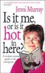 Murray, Jenni - Is It Me Or Is It Hot In Here? - A modern woman's guide to the menopause