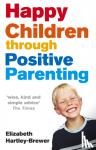 Hartley-Brewer, Elizabeth - Happy Children Through Positive Parenting