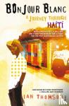 Thomson, Ian - Bonjour Blanc - A Journey Through Haiti