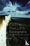 Phillips, Caryl - Foreigners: Three English Lives