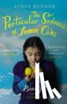Bender, Aimee - The Particular Sadness of Lemon Cake - The heartwarming Richard and Judy Book Club favourite