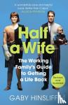 Hinsliff, Gaby - Half a Wife - The Working Family's Guide to Getting a Life Back