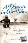 Lynne, Gillian - A Dancer in Wartime - The touching true story of a young girl's journey from the Blitz to the Bright Lights