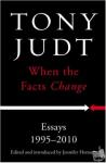 Judt, Tony - Judt, T: When the Facts Change - Essays 1995 - 2010