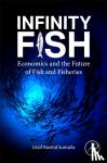 Sumaila, Ussif Rashid (Institute for the Oceans and Fisheries and School of Public Policy and Global Affairs, University of British Columbia, Vancouver, Canada) - Infinity Fish - Economics and the Future of Fish and Fisheries