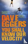 Eggers, Dave - You Shall Know Our Velocity