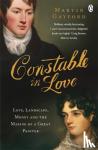 Gayford, Martin - Constable In Love - Love, Landscape, Money and the Making of a Great Painter