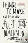 Parker, Matt - Parker, M: Things to Make and Do in the Fourth Dimension