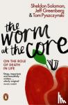 Solomon, Sheldon, Greenberg, Jeff, Pyszczynski, Tom - The Worm at the Core - On the Role of Death in Life