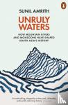 Sunil Amrith - Unruly Waters - How Mountain Rivers and Monsoons Have Shaped South Asia's History