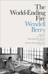 Berry, Wendell - The World-Ending Fire - The Essential Wendell Berry