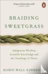 Kimmerer, Robin Wall - Braiding Sweetgrass - Indigenous Wisdom, Scientific Knowledge and the Teachings of Plants