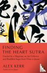 Kerr, Alex - Finding the Heart Sutra - Guided by a Magician, an Art Collector and Buddhist Sages from Tibet to Japan