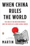 Jacques, Martin - When China Rules the World - The End of the Western World and the Birth of a New Global Order