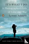 Addario, Lynsey - It's What I Do - A Photographer's Life of Love and War