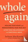 MacKenzie, Jackson (Jackson MacKenzie) - Whole Again - Healing Your Heart and Rediscovering Your True Self After Toxic Relationships and Emotional Abuse