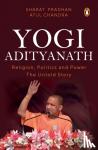 Pradhan, Sharat, Chandra, Atul - Yogi Adityanath - Religion, Politics and Power: The Untold Story