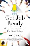 Eda, Vasu - Get Job Ready - How to Land Your Dream Job Out of College