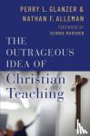 Glanzer, Perry (Professor of Educational Foundations, Resident Scholar, Professor of Educational Foundations, Resident Scholar, Baylor Institute for Studies of Religion), Alleman, Nathan (Associate Professor of Higher Education Studies, Associate - The Outrageous Idea of Christian Teaching