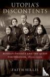 Hillis, Faith (Associate Professor of History, Associate Professor of History, University of Chicago) - Utopia's Discontents - Russian Emigres and the Quest for Freedom, 1830s-1930s