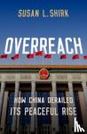Shirk, Susan L. (Research Professor and Chair of the 21st Century China Center - Overreach - How China Derailed Its Peaceful Rise