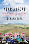 Toal, Gerard (Professor of Government and International Affairs, Professor of Government and International Affairs, Virginia Tech) - Near Abroad - Putin, the West and the Contest over Ukraine and the Caucasus