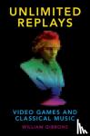 Gibbons, William (Assistant Professor of Musicology, Assistant Professor of Musicology, Texas Christian University) - Unlimited Replays - Video Games and Classical Music