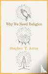 Asma, Stephen T. (Professor of Philosophy, Professor of Philosophy, Columbia College Chicago) - Why We Need Religion - An Agnostic Celebration of Spiritual Emotions