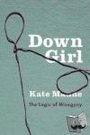 Manne, Kate (Assistant Professor of Philosophy, Assistant Professor of Philosophy, Cornell University) - Down Girl