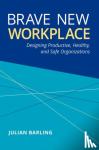 Barling, Julian (Distinguished University Professor and Chair, Distinguished University Professor and Chair, Smith School of Business, Queen's University) - Brave New Workplace - Designing Productive, Healthy, and Safe Organizations